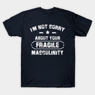 I'm Not Sorry About Your Fragile Masculinity Apparel T-Shirt